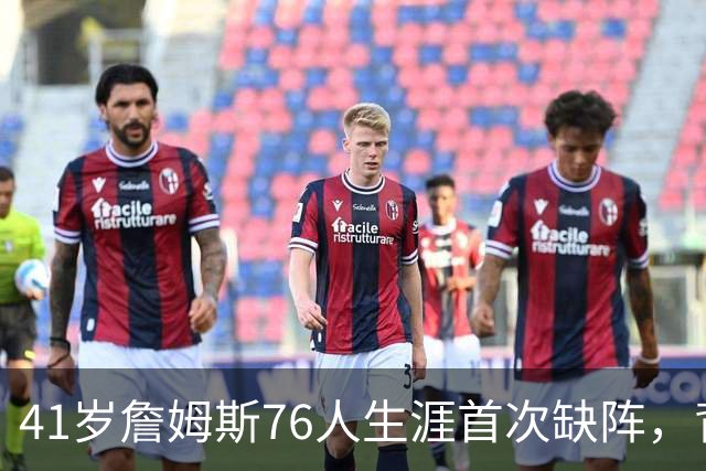 41岁詹姆斯76人生涯首次缺阵，背靠背前状态降为缺席